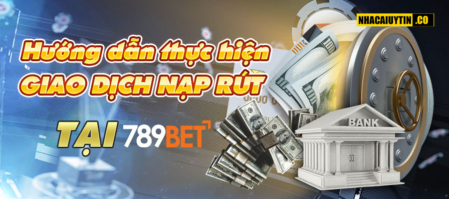 Hướng dẫn thực hiện nạp rút tại 789BET