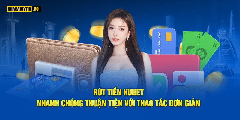 Rút tiền tại KUBET nhanh chóng