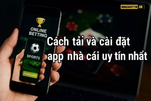 Cách tải và cài đặt app nhà cái uy tín nhất