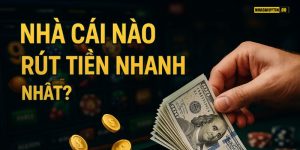 Nhà Cái Nào Rút Tiền Nhanh Nhất?